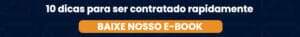 10 dicas para ser contratado rapidamente - baixe nosso e-book