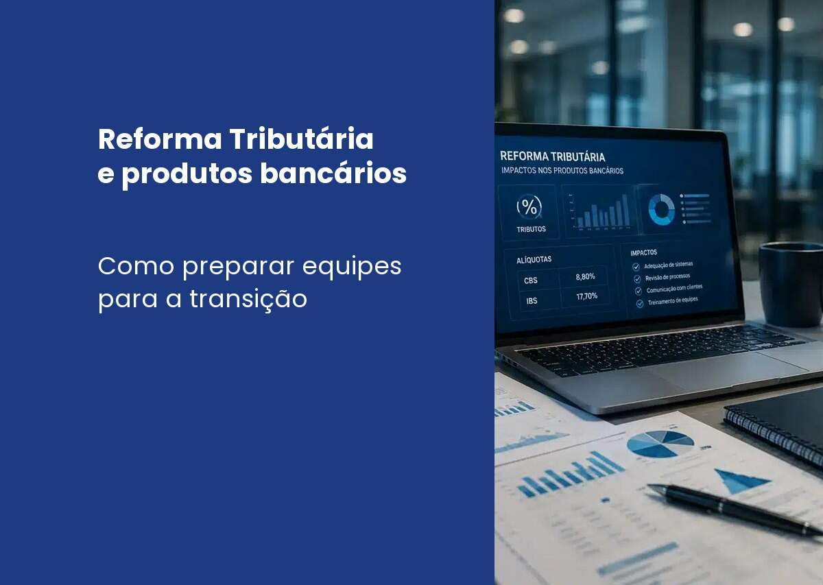 Reforma Tributária e produtos bancários: como preparar equipes